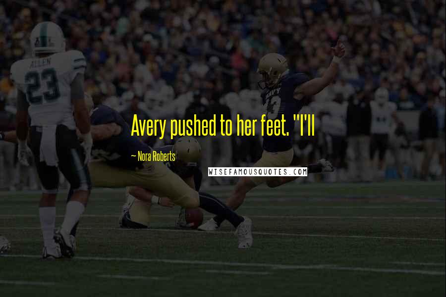 Nora Roberts Quotes: Avery pushed to her feet. "I'll