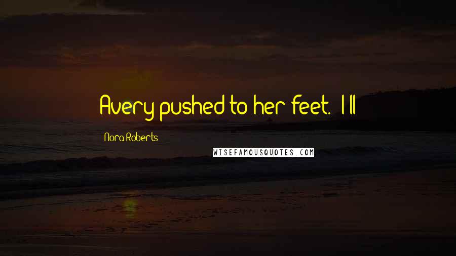 Nora Roberts Quotes: Avery pushed to her feet. "I'll