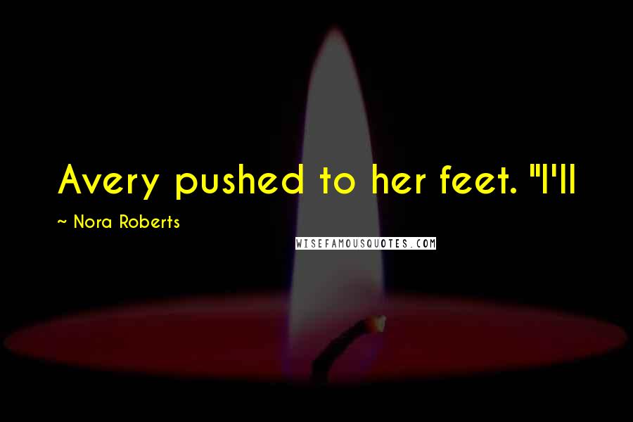 Nora Roberts Quotes: Avery pushed to her feet. "I'll