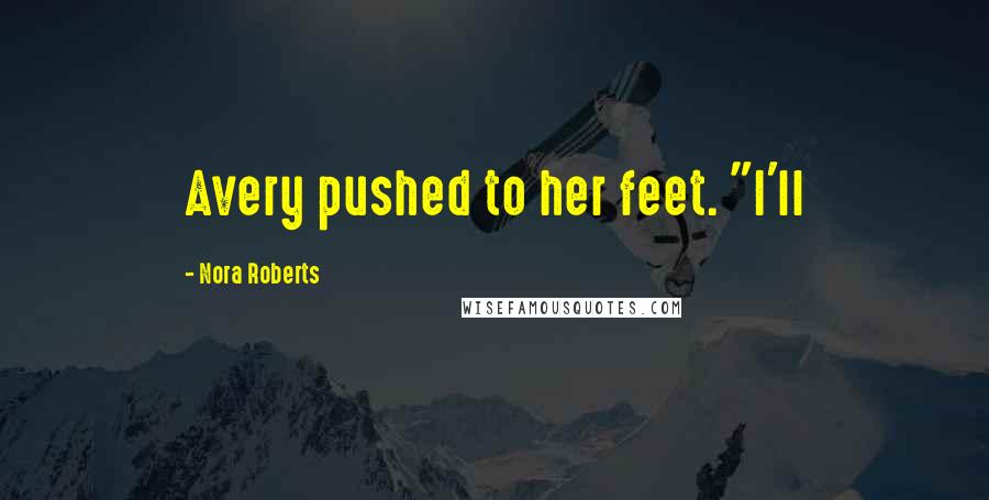 Nora Roberts Quotes: Avery pushed to her feet. "I'll
