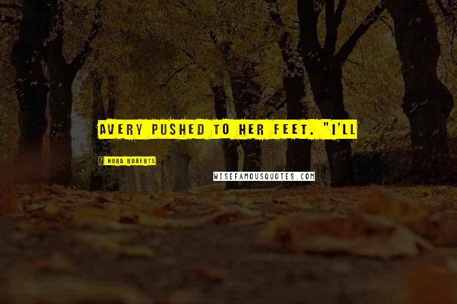 Nora Roberts Quotes: Avery pushed to her feet. "I'll