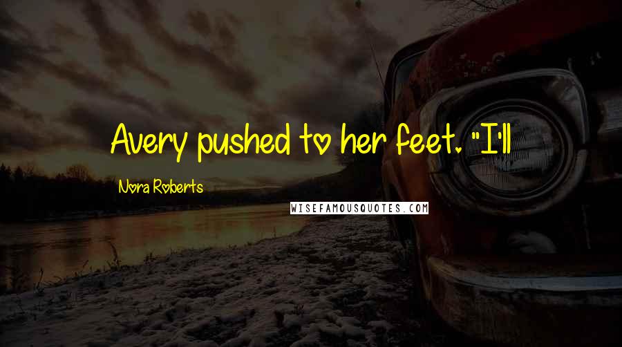 Nora Roberts Quotes: Avery pushed to her feet. "I'll