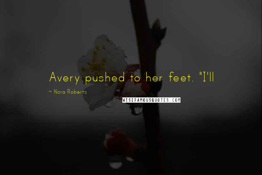 Nora Roberts Quotes: Avery pushed to her feet. "I'll