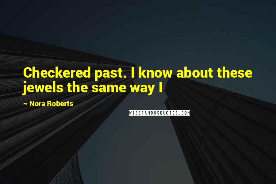 Nora Roberts Quotes: Checkered past. I know about these jewels the same way I