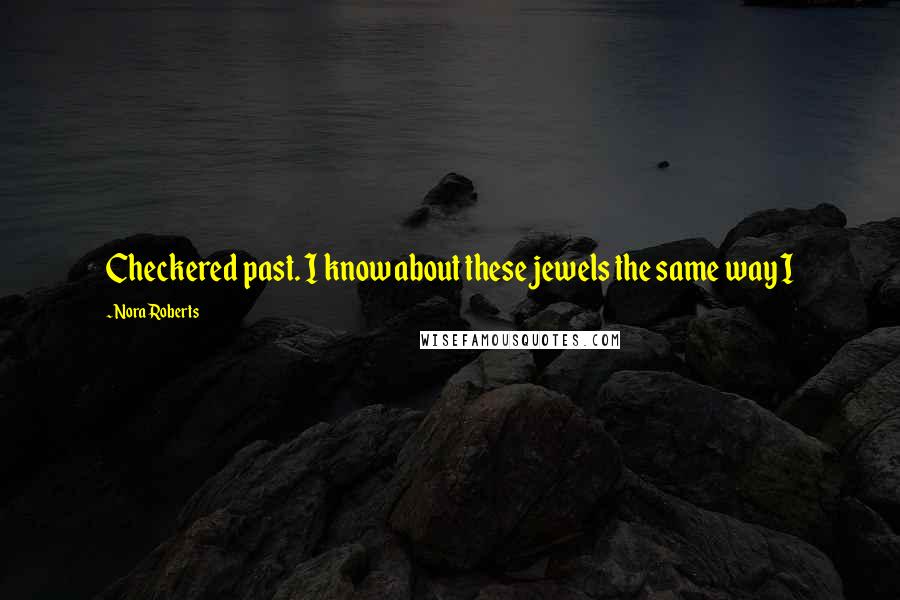 Nora Roberts Quotes: Checkered past. I know about these jewels the same way I