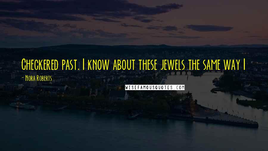 Nora Roberts Quotes: Checkered past. I know about these jewels the same way I