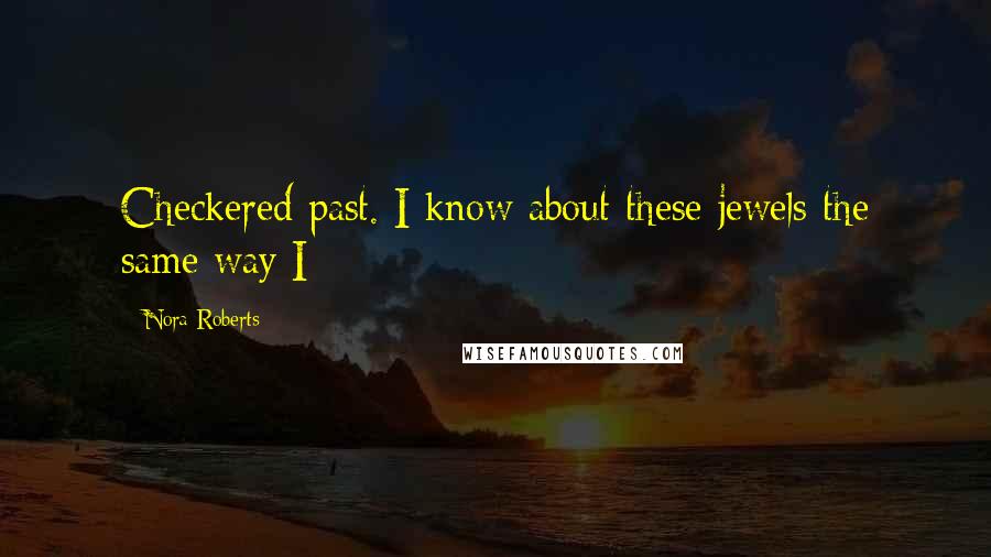 Nora Roberts Quotes: Checkered past. I know about these jewels the same way I