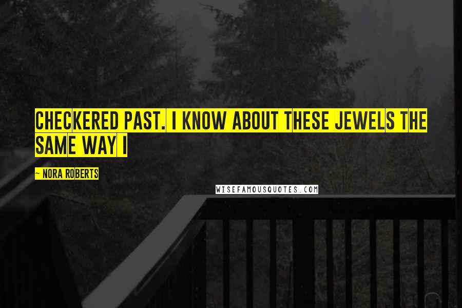 Nora Roberts Quotes: Checkered past. I know about these jewels the same way I