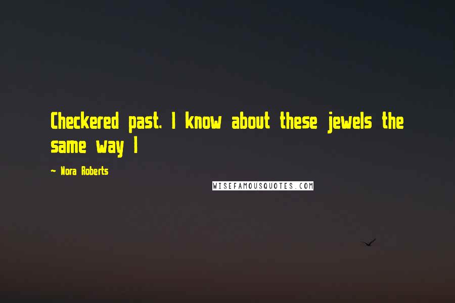 Nora Roberts Quotes: Checkered past. I know about these jewels the same way I