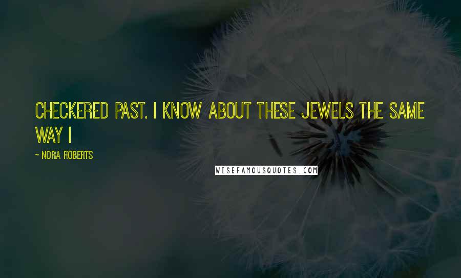 Nora Roberts Quotes: Checkered past. I know about these jewels the same way I