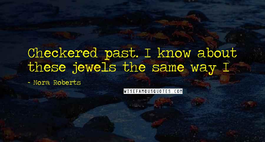 Nora Roberts Quotes: Checkered past. I know about these jewels the same way I