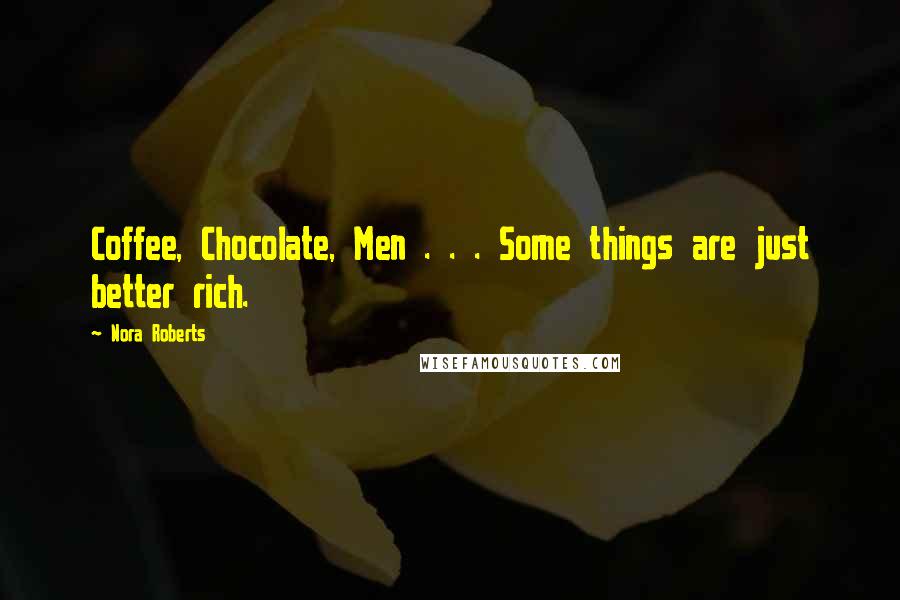 Nora Roberts Quotes: Coffee, Chocolate, Men . . . Some things are just better rich.