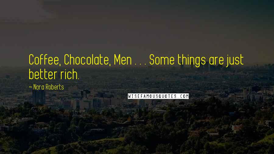 Nora Roberts Quotes: Coffee, Chocolate, Men . . . Some things are just better rich.