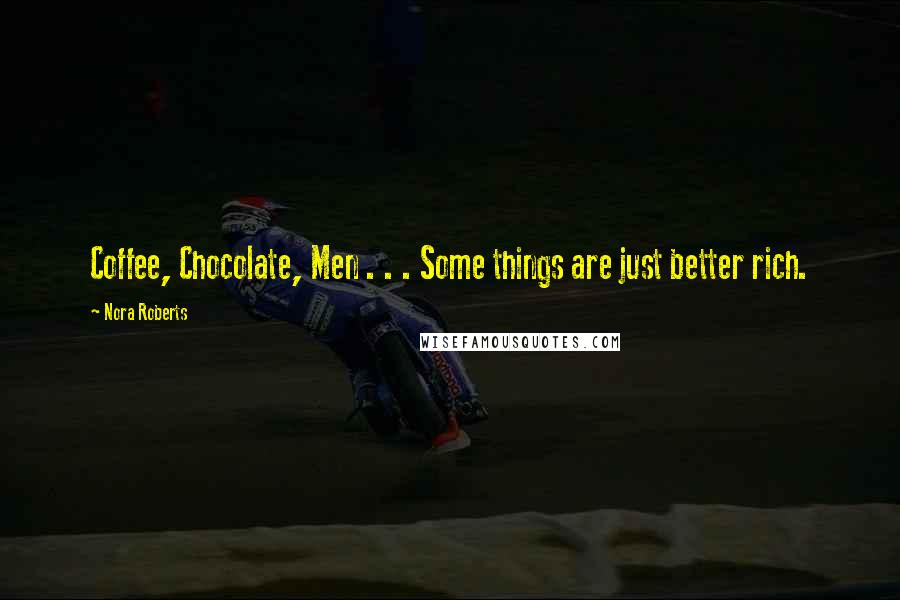 Nora Roberts Quotes: Coffee, Chocolate, Men . . . Some things are just better rich.