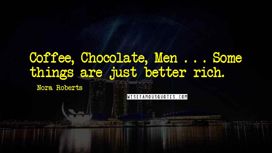 Nora Roberts Quotes: Coffee, Chocolate, Men . . . Some things are just better rich.
