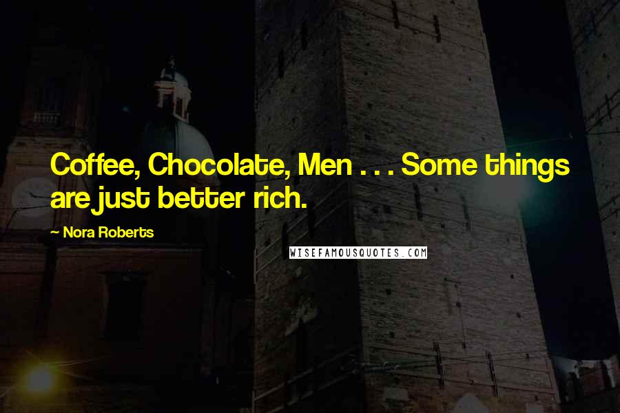 Nora Roberts Quotes: Coffee, Chocolate, Men . . . Some things are just better rich.