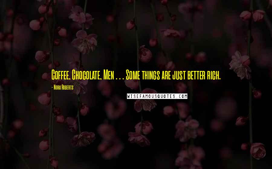 Nora Roberts Quotes: Coffee, Chocolate, Men . . . Some things are just better rich.