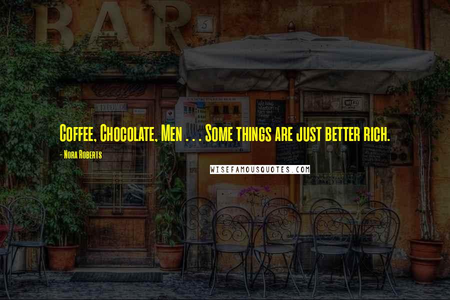 Nora Roberts Quotes: Coffee, Chocolate, Men . . . Some things are just better rich.