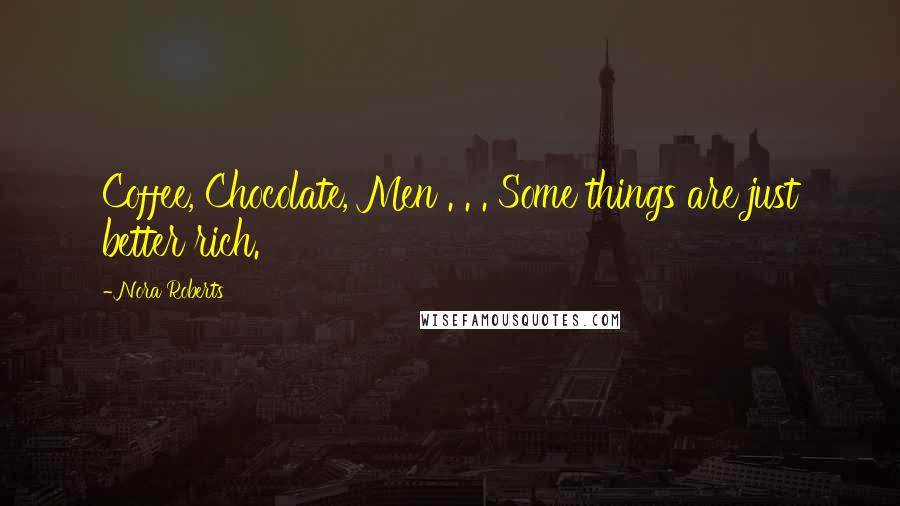 Nora Roberts Quotes: Coffee, Chocolate, Men . . . Some things are just better rich.
