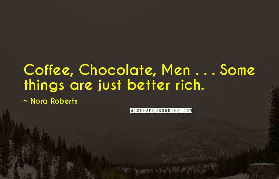 Nora Roberts Quotes: Coffee, Chocolate, Men . . . Some things are just better rich.