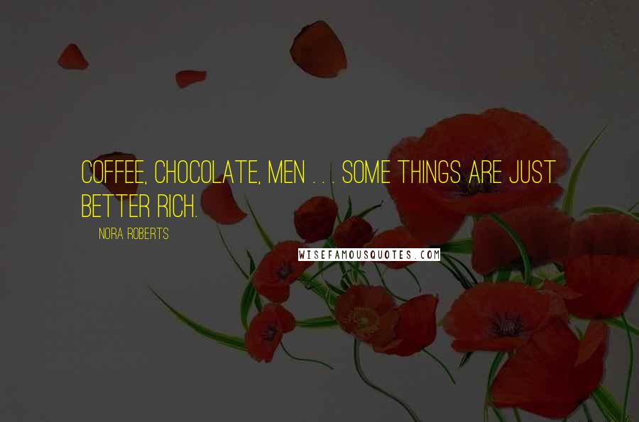 Nora Roberts Quotes: Coffee, Chocolate, Men . . . Some things are just better rich.