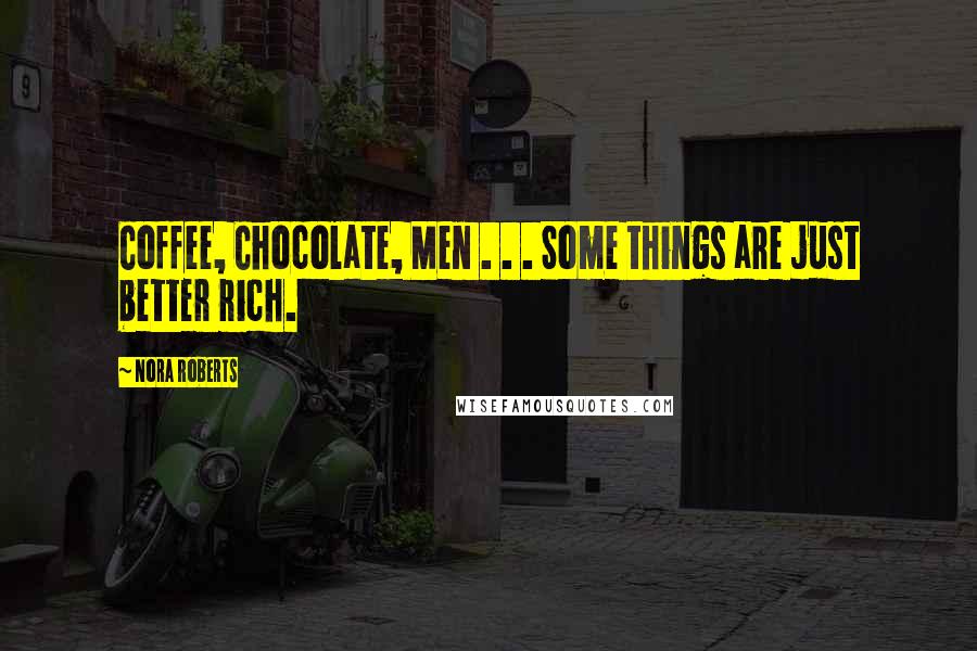 Nora Roberts Quotes: Coffee, Chocolate, Men . . . Some things are just better rich.