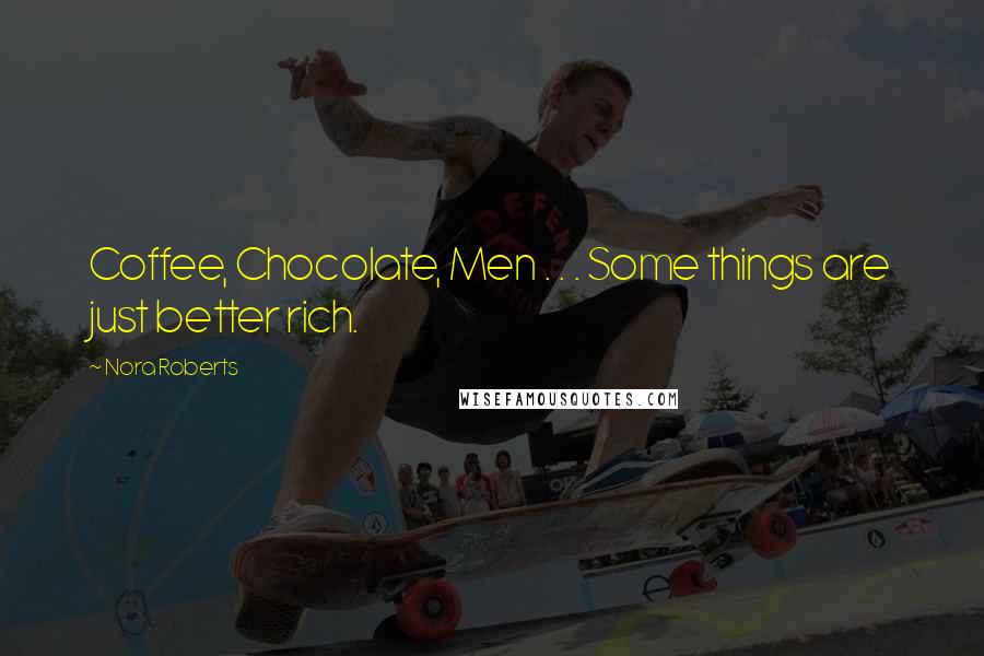 Nora Roberts Quotes: Coffee, Chocolate, Men . . . Some things are just better rich.