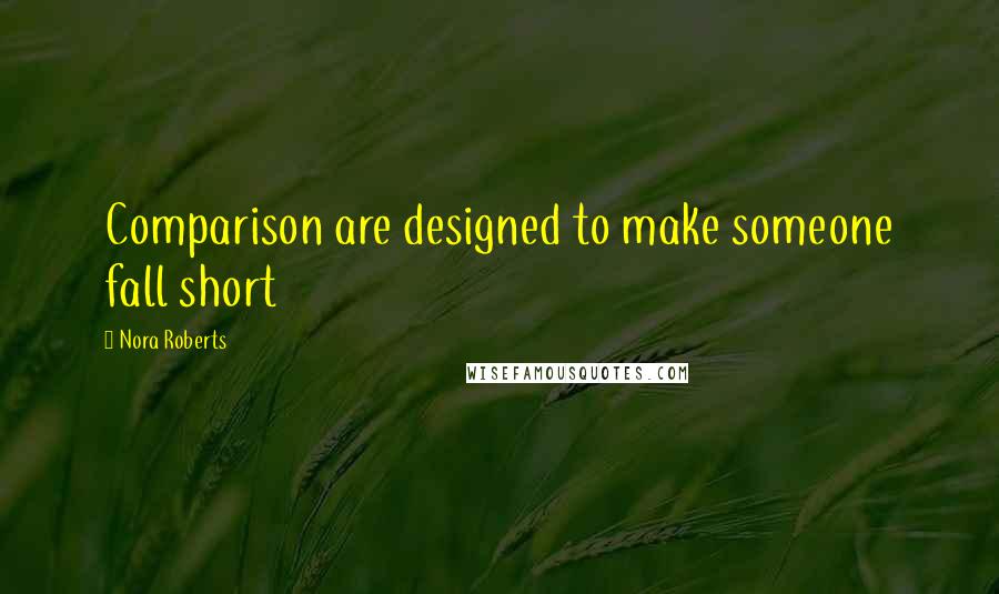 Nora Roberts Quotes: Comparison are designed to make someone fall short