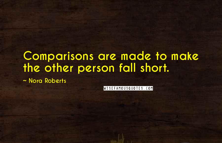 Nora Roberts Quotes: Comparisons are made to make the other person fall short.