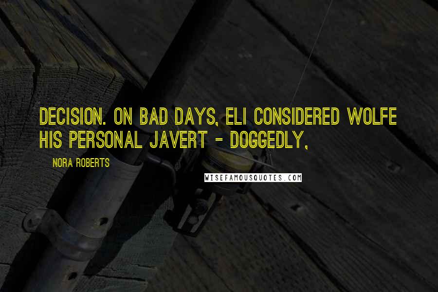 Nora Roberts Quotes: Decision. On bad days, Eli considered Wolfe his personal Javert - doggedly,