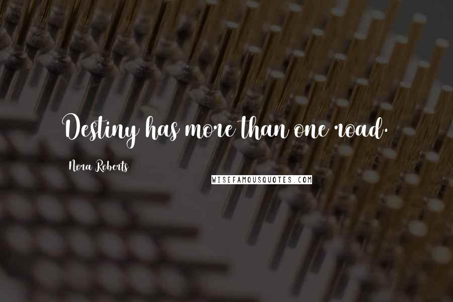 Nora Roberts Quotes: Destiny has more than one road.
