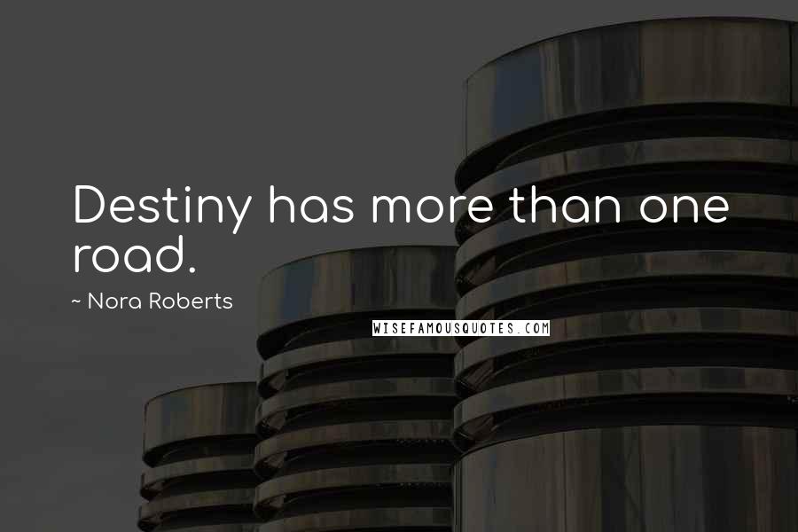 Nora Roberts Quotes: Destiny has more than one road.