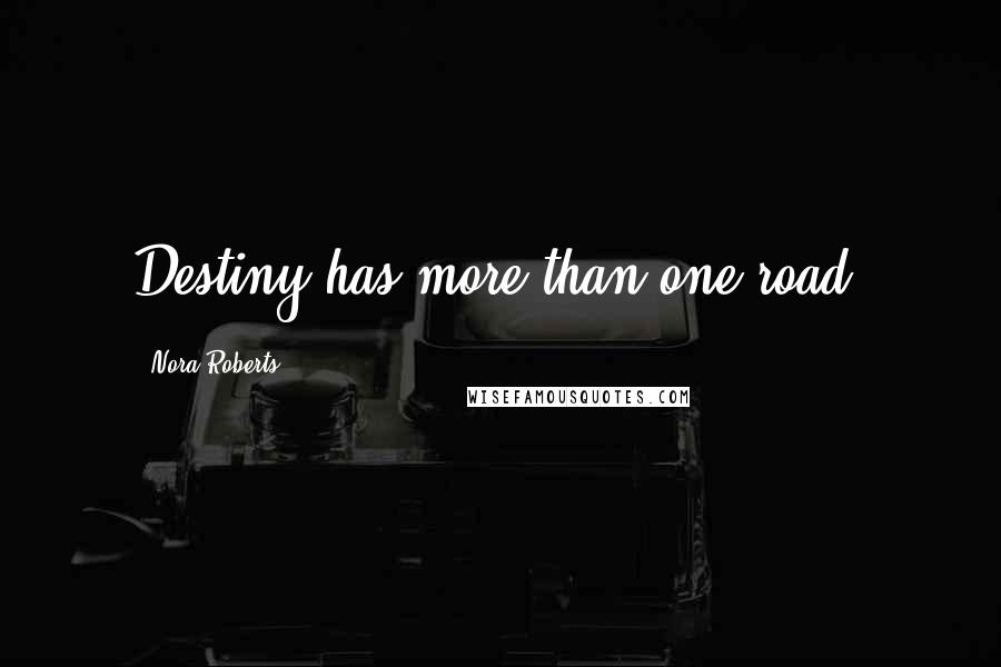 Nora Roberts Quotes: Destiny has more than one road.