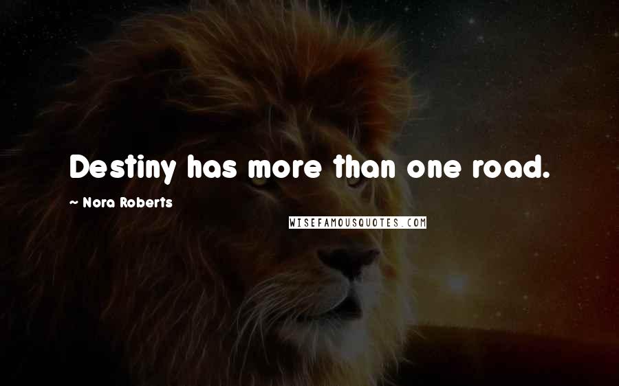 Nora Roberts Quotes: Destiny has more than one road.