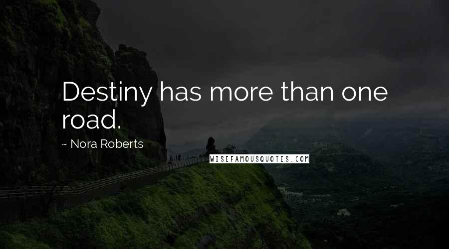 Nora Roberts Quotes: Destiny has more than one road.