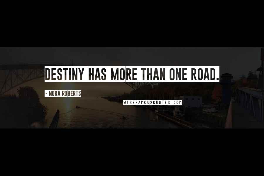 Nora Roberts Quotes: Destiny has more than one road.