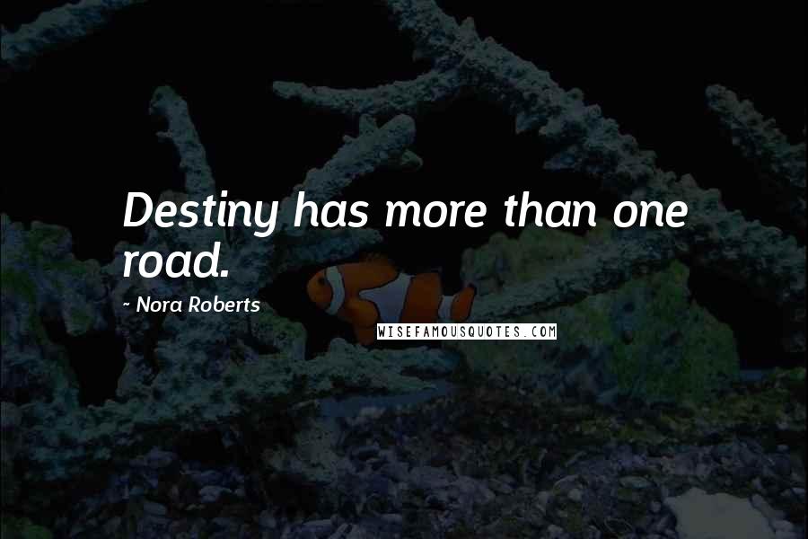 Nora Roberts Quotes: Destiny has more than one road.