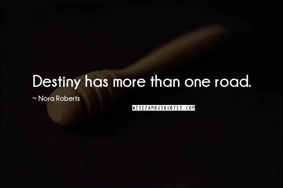 Nora Roberts Quotes: Destiny has more than one road.
