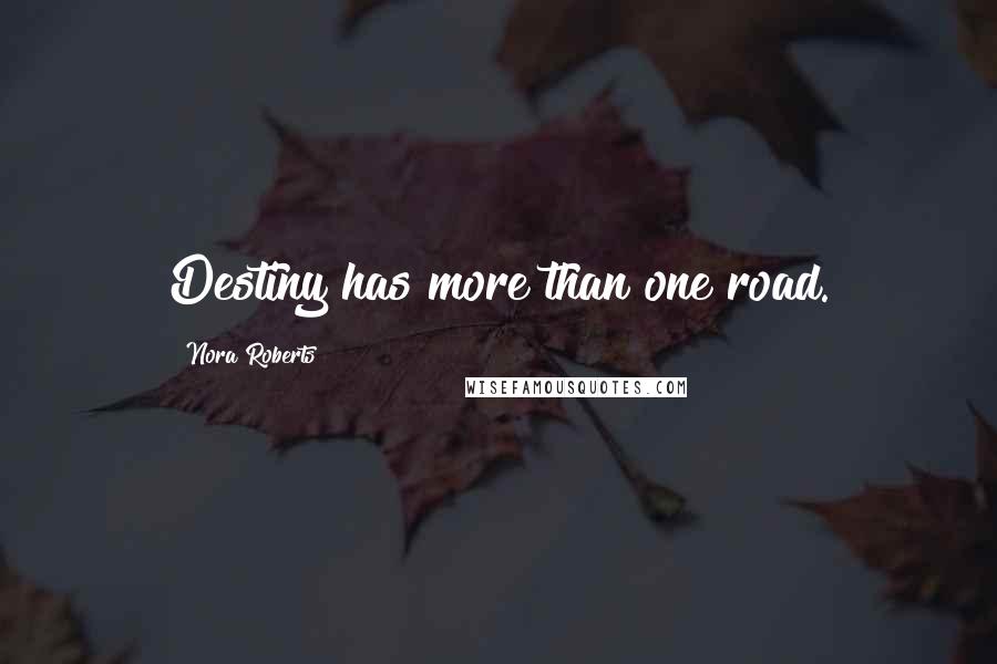 Nora Roberts Quotes: Destiny has more than one road.
