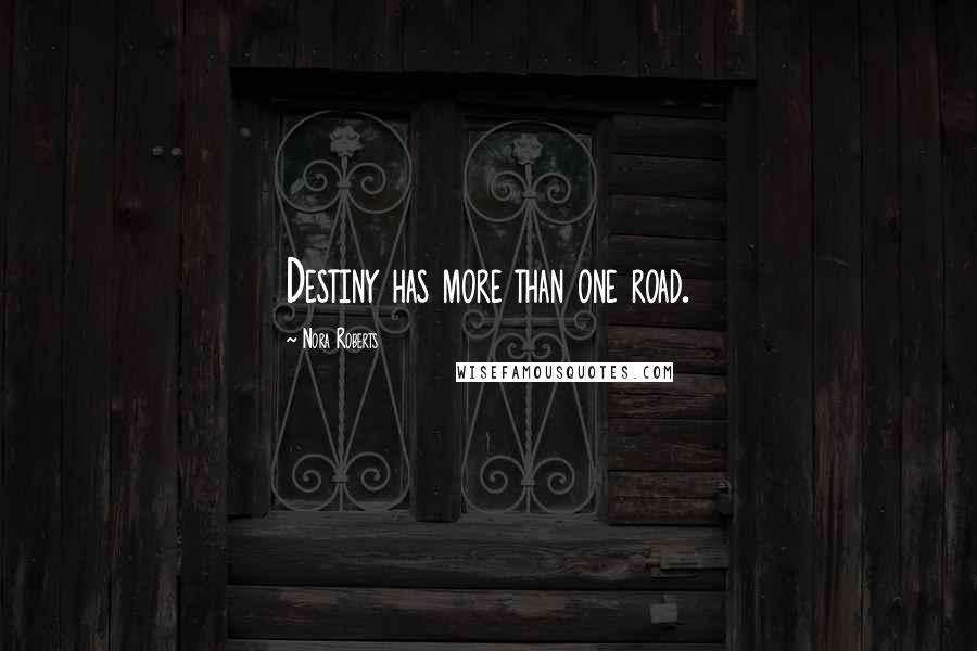 Nora Roberts Quotes: Destiny has more than one road.