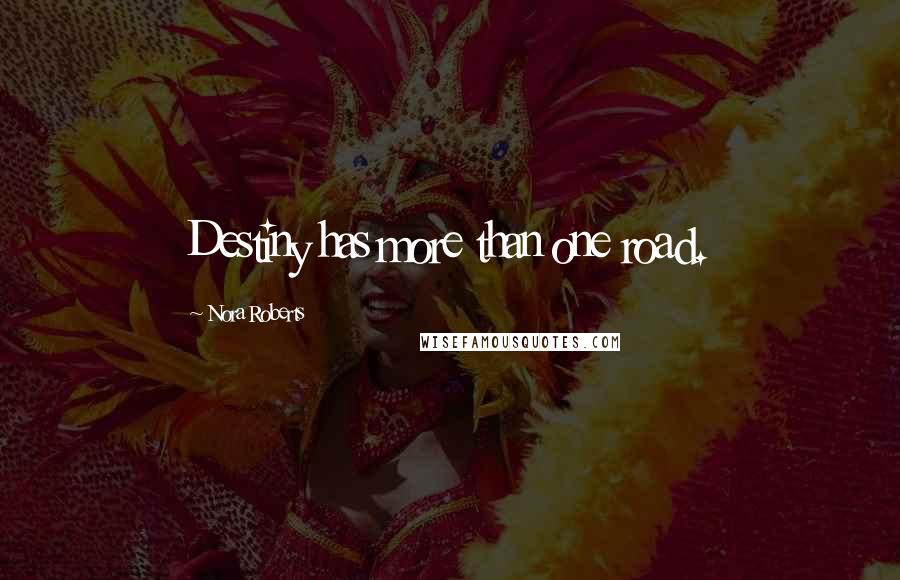 Nora Roberts Quotes: Destiny has more than one road.