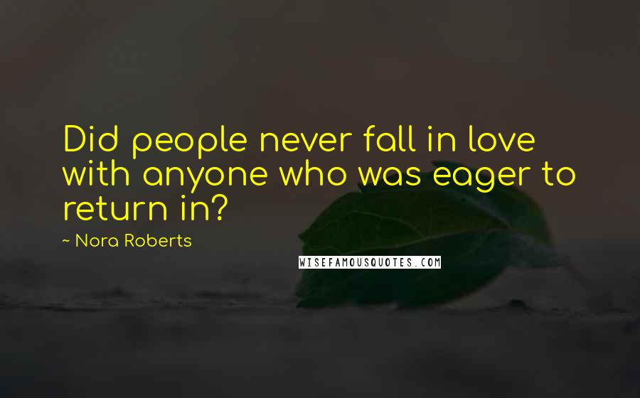 Nora Roberts Quotes: Did people never fall in love with anyone who was eager to return in?