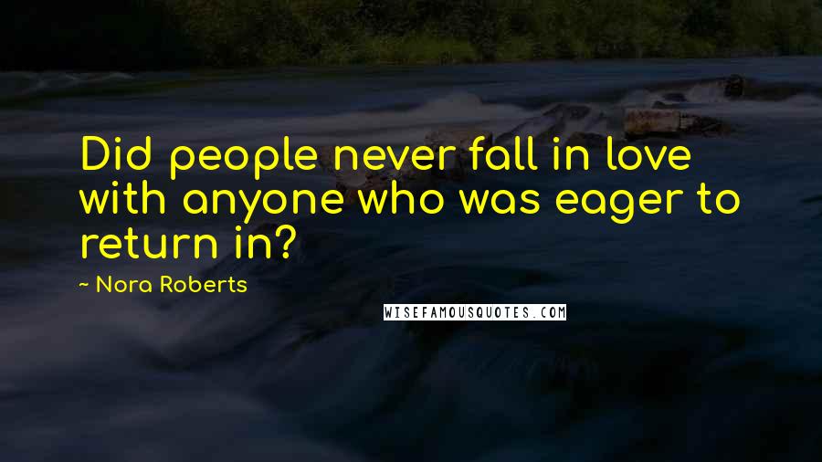 Nora Roberts Quotes: Did people never fall in love with anyone who was eager to return in?