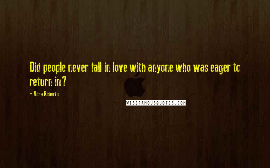 Nora Roberts Quotes: Did people never fall in love with anyone who was eager to return in?