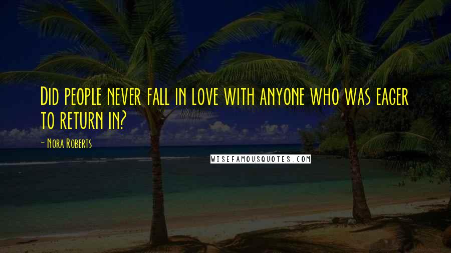 Nora Roberts Quotes: Did people never fall in love with anyone who was eager to return in?