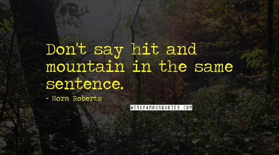 Nora Roberts Quotes: Don't say hit and mountain in the same sentence.