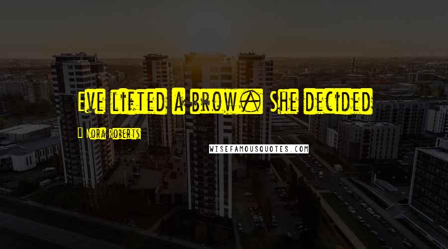 Nora Roberts Quotes: Eve lifted a brow. She decided