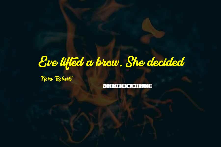 Nora Roberts Quotes: Eve lifted a brow. She decided