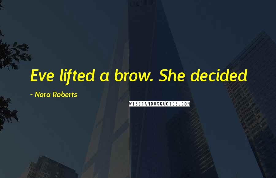 Nora Roberts Quotes: Eve lifted a brow. She decided