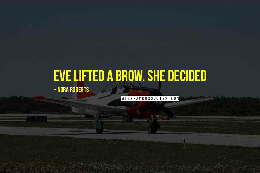 Nora Roberts Quotes: Eve lifted a brow. She decided